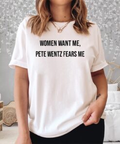 Women Want Me Pete Wentz Fears Me Shirt