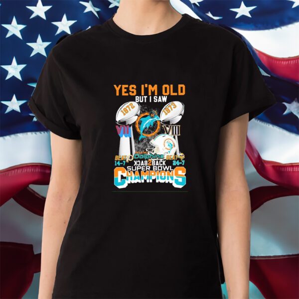 Yes I Am Old But I Saw Miami Dolphins Back 2 Back Super Bowl Champions Beat Redskins And Vikings Shirt