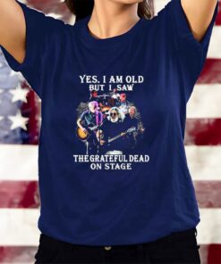 Yes, I Am Old But I Saw The Grateful Dead On State T-Shirts