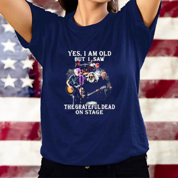 Yes, I Am Old But I Saw The Grateful Dead On State T-Shirts