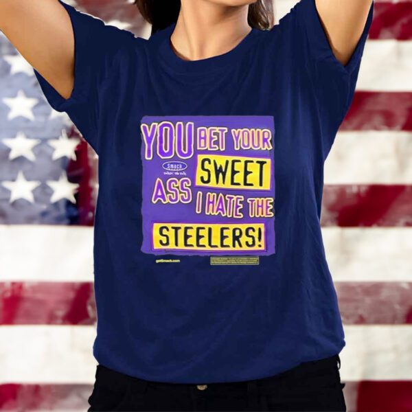 You Bet Your Sweet Ass I Hate The Steelers T-Shirts