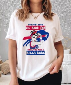 You Don’t Know Die Hard Fan Until You Meet Bills Babe Shirt