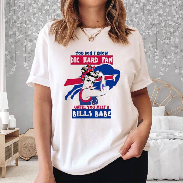 You Don’t Know Die Hard Fan Until You Meet Bills Babe Shirt