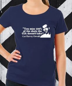 You Miss 100% Of The Shots The Cia Don't Take Lee Harvey Oswald Limited TShirt