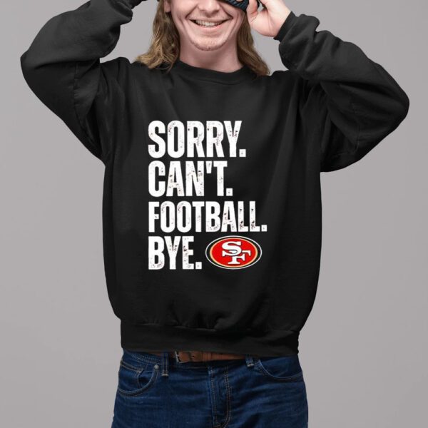 49ers Sorry Can’t Football Bye Shirt2