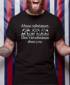 Abuse Substances Don't Let Substances Abuse You TShirt