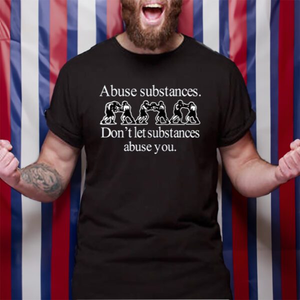 Abuse Substances Don't Let Substances Abuse You TShirt