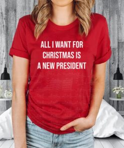 All I Want For Christmas Is A New President Shirt