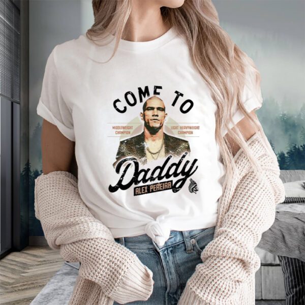 Come To Daddy Alex Pereira T-Shirts