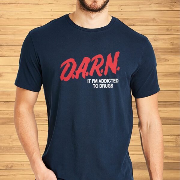 DARN It I’m Addicted To Drugs Shirt