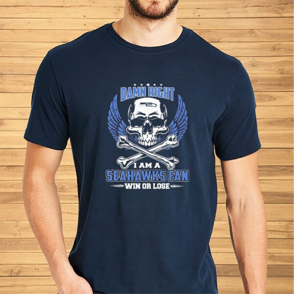 Damn Right I Am A Skull Seattle Seahawks Fan Win Or Lose Shirts