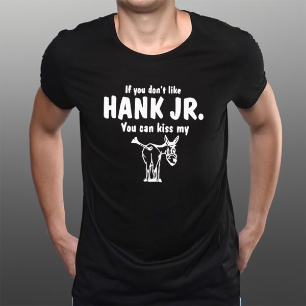 Donkey If You Dont Like Hank Jr You Can Kiss My T-Shirts