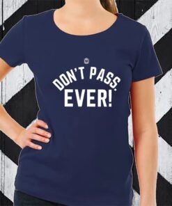 Don’t Pass Ever TShirt