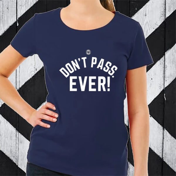 Don’t Pass Ever TShirt