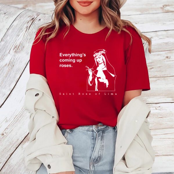 Everything's Coming Up Roses St Rose of Lima TShirt