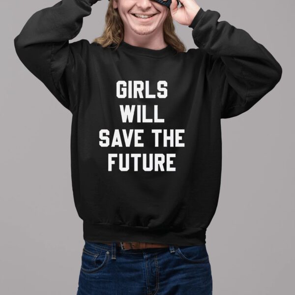 Girls Will Save The Future Shirt11