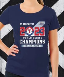 Go And Take It Rangers 2023 World Series Champions TShirt