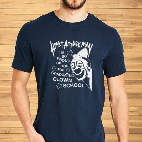 Heart Attack Man I'm So Proud Of You For Graduation Clown School Shirt