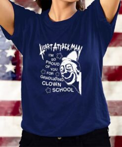 Heart Attack Man I’m So Proud Of You For Graduation Clown School T-Shirts