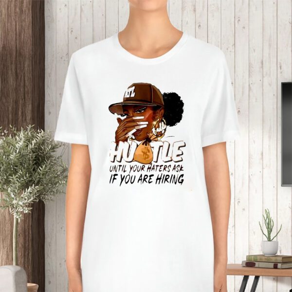 Hustle Until Your Haters Ask If You Are Hiring TShirt