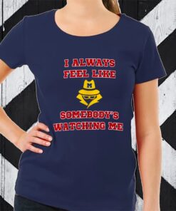 I Always Feel Like Somebodys Watching Me TShirt