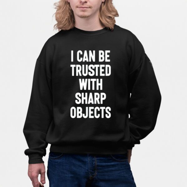 I Can Be Trusted With Sharp Objects Shirt-Unisex T-Shirts