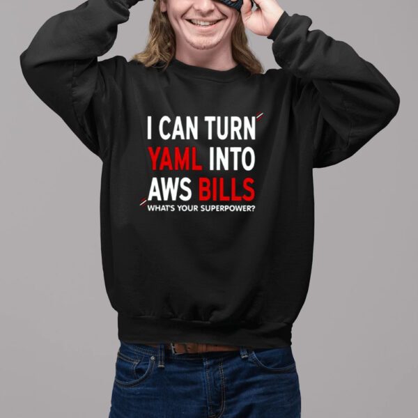 I Can Turn Yaml Into Aws Bills Shirt2