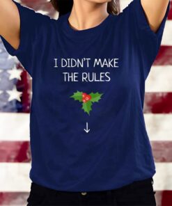 I Didn’t Make The Rules Funny Christmas Mistletoe T-Shirts