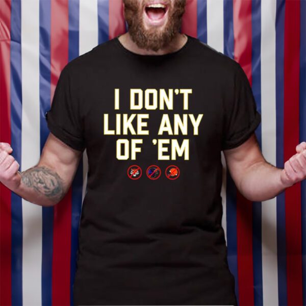 I Don’t Like Any Of ‘Em Shirt