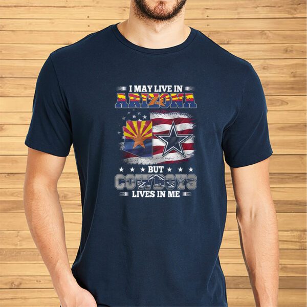 I May Live In Arizona But Cowboys Lives In Me Shirt