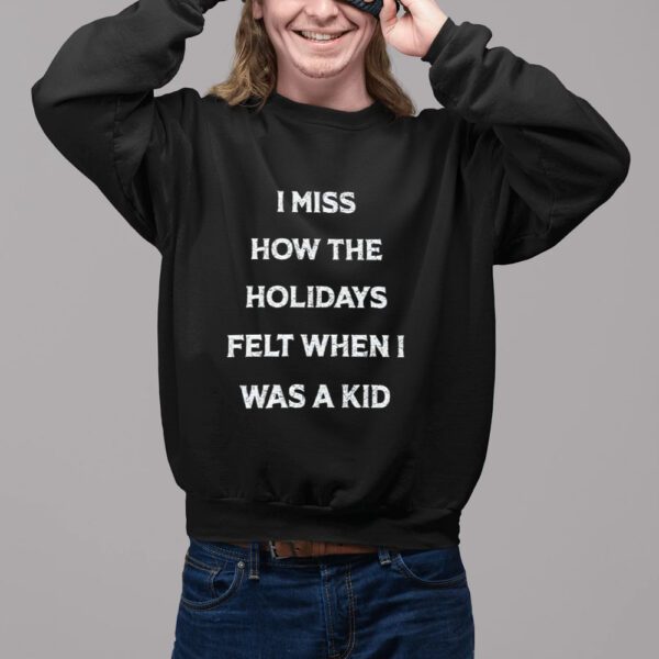 I Miss How The Holidays Felt When I Was A Kid Shirt11