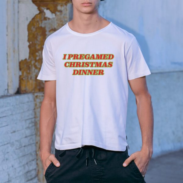 I Pregamed Chistmas Dinner Shirt-Unisex T-Shirt