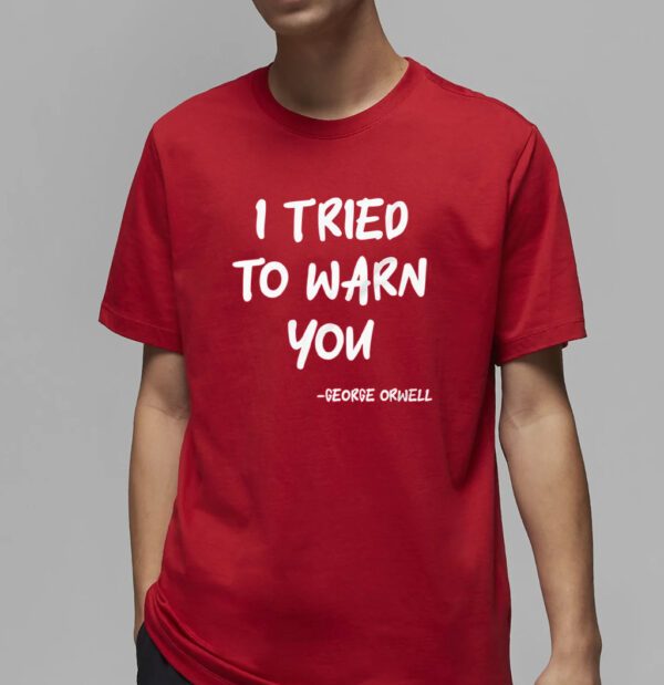 I Tried To Warn You George Orwell Shirt2