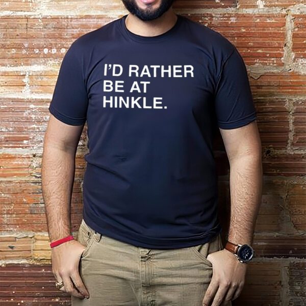 I’d Rather Be At Hinkle Shirt1
