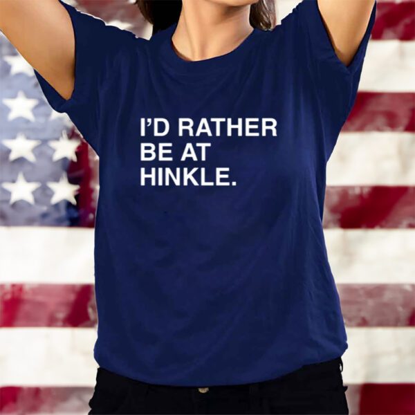 I'd Rather Be At Hinkle T-Shirts