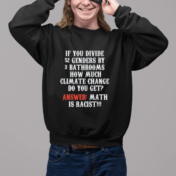 If You Divide 52 Genders By 3 Bathrooms How Much Climate Change Do You Get T-Shirt-Unisex T-Shirt2