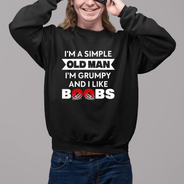 Im A Simple Old Man Im Grumpy And I Like Boobs Shirt2