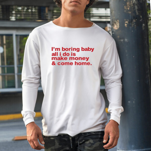 I'm Boring Baby All I Do Is Make Money And Come Home Shirt-Unisex T-Shirt21