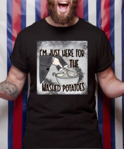 I’m Just Here For The Mashed Potatoes Sweat TShirt