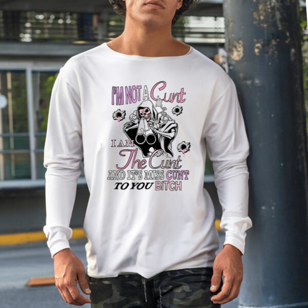 I'm Not A Cunt I Am The Cunt And It's Miss Cunt To You Bitch Shirt-Unisex T-Shirt1