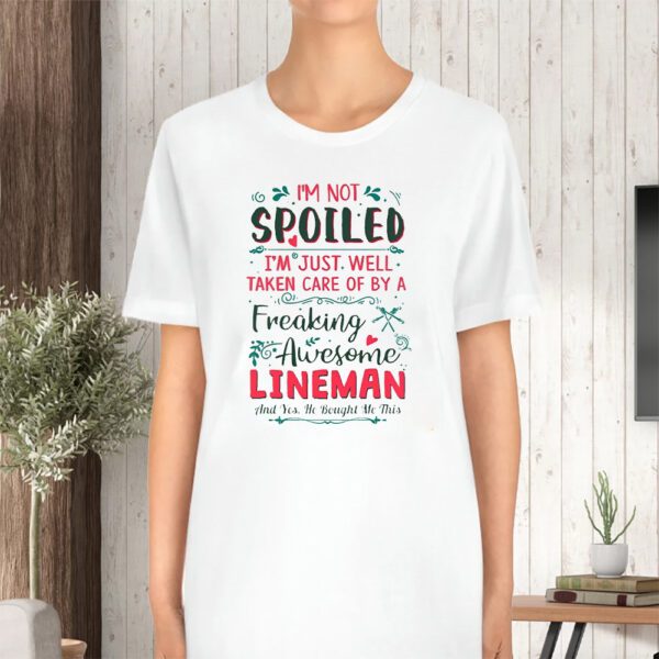 I’m Not Spoiled I’m Just Well Taken Care Of By A Freaking Awesome Lineman TShirt