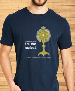 I'm the Realest Real Presence of Christ in the Eucharist Shirt