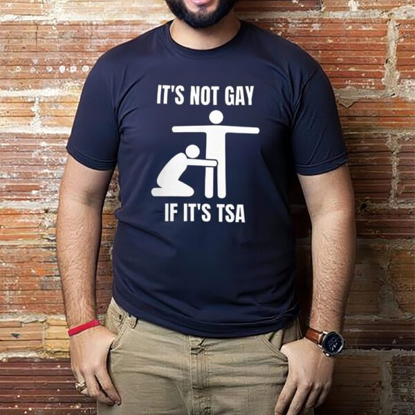 It Is Not Gay If It’s TSA Shirt1