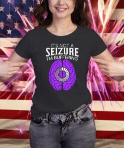 Its Not A Seizure Im Buffering Epilepsy Awareness Shirts