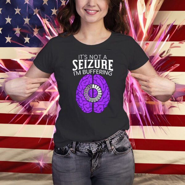 Its Not A Seizure Im Buffering Epilepsy Awareness Shirts