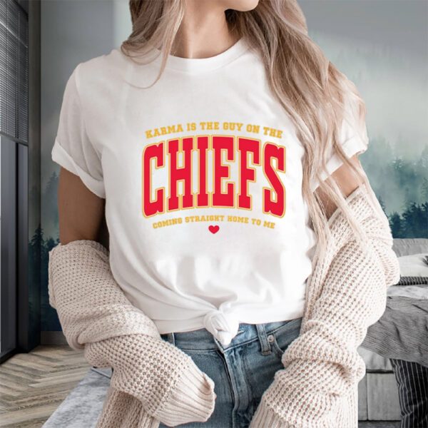 Karma Is The Guy On The Chiefs Coming Straight Home To Me Sweat T-Shirts