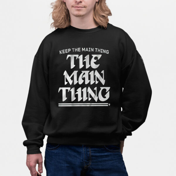 Keep The Main Thing The Main Thing Philly Shirts