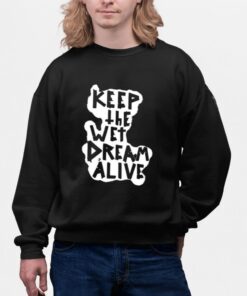 Keep The Wet Dream Alive Shirts