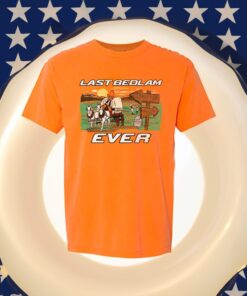 Last Bedlam Ever Shirts