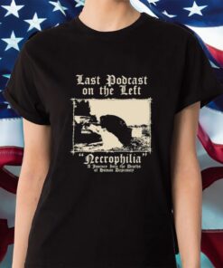 Last Podcast On The Left Necrophilia A Journey Into The Depths Of Human Depravity Shirt